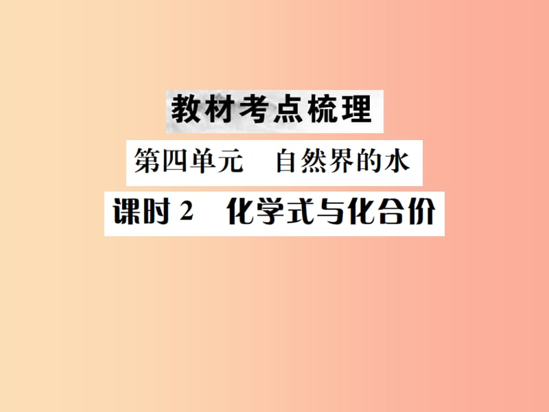 （云南专版）2019年中考化学总复习 教材考点梳理 第四单元 自然界的水 课时2 化学式与化合价课件.ppt_第1页