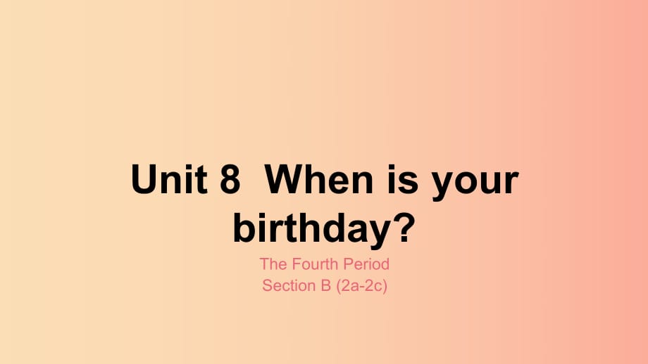 七年級(jí)英語(yǔ)上冊(cè) Unit 8 When is your birthday The Fourth Period Section B（2a-2c）課件 新人教版.ppt_第1頁(yè)