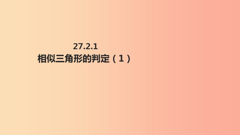 九年级数学下册 第二十七章 相似 27.2 相似三角形 27.2.1 相似三角形的判定课件 新人教版.ppt_第1页