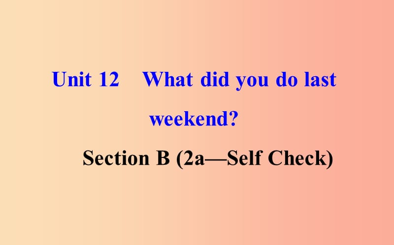 七年级英语下册 Unit 12 What did you do last weekend Section B（2a-Self Check）教学课件2 人教新目标版.ppt_第1页