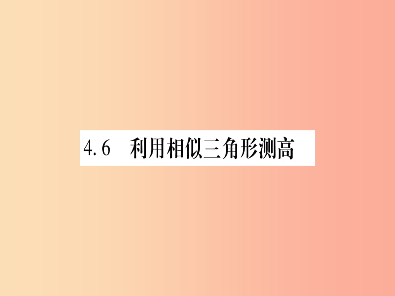 2019秋九年级数学上册 第四章 图形的相似 4.6 利用相似三角形测高作业课件（新版）北师大版.ppt_第1页