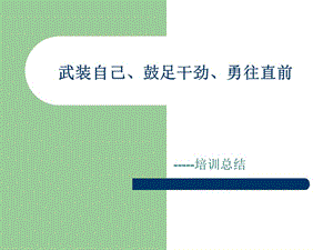 武裝自己、鼓足干勁、勇往直前-培訓(xùn)總結(jié).ppt