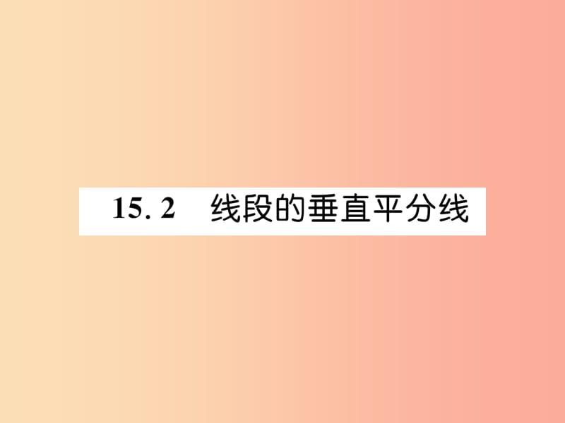 2019秋八年级数学上册 第15章 轴对称图形与等腰三角形 15.2 线段的垂直平分线作业课件（新版）沪科版.ppt_第1页