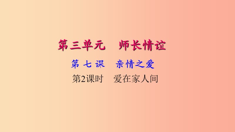 七年级道德与法治上册 第三单元 师长情谊 第七课 亲情之爱（第2课时 爱在家人间）习题课件 新人教版.ppt_第1页