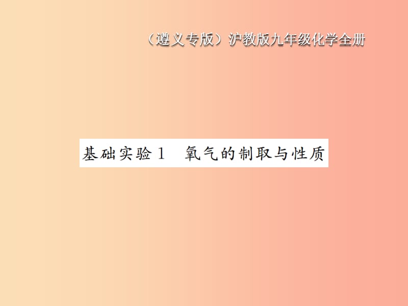 （遵义专版）2019年秋九年级化学全册 第2章 身边的化学物质 基础实验1 氧气的制取与性质课件 沪教版.ppt_第1页