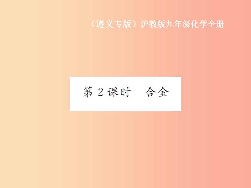 遵义专版2019年秋九年级化学全册第5章金属的冶炼与利用5.1金属的性质和利用第2课时合金课件沪教版.ppt_第1页