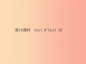 安徽省2019年中考英語總復習 夯實基礎(chǔ) 第五部分 九全 第19課時 Unit 9-Unit 10課件.ppt