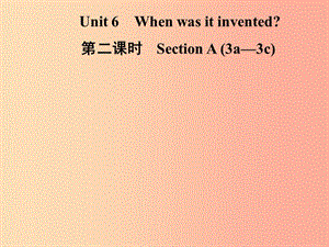 九年級英語全冊 Unit 6 When was it invented（第2課時）Section A（3a-3c）課件 新人教版.ppt