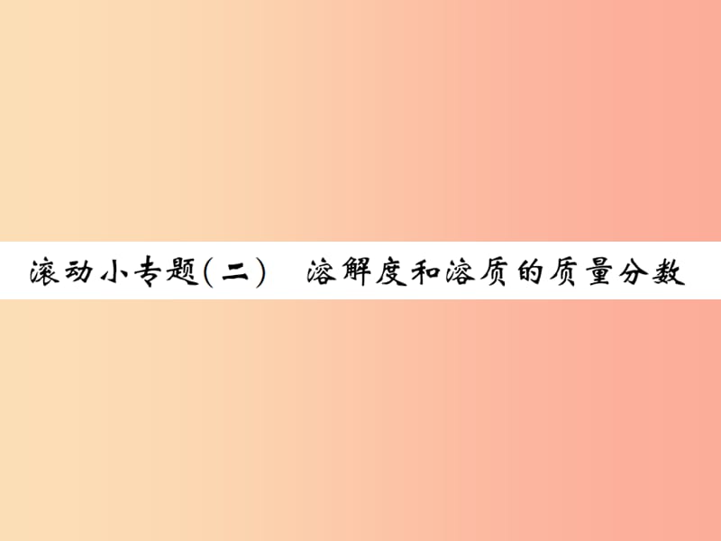 2019届九年级化学下册第九单元溶液滚动小专题二溶解度和溶质的质量分数复习课件 新人教版.ppt_第1页