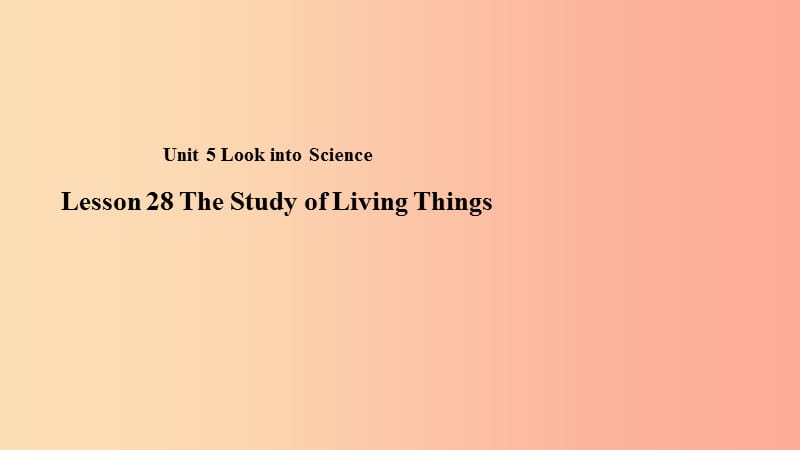 九年级英语上册 Unit 5 Look into Science Lesson 28 The Study of Living Things教学课件 （新版）冀教版.ppt_第1页