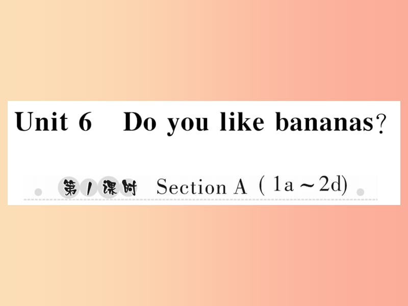 2019年秋七年级英语上册 Unit 6 Do you like bananas（第1课时）Section A（1a-2d）新人教 新目标版.ppt_第1页