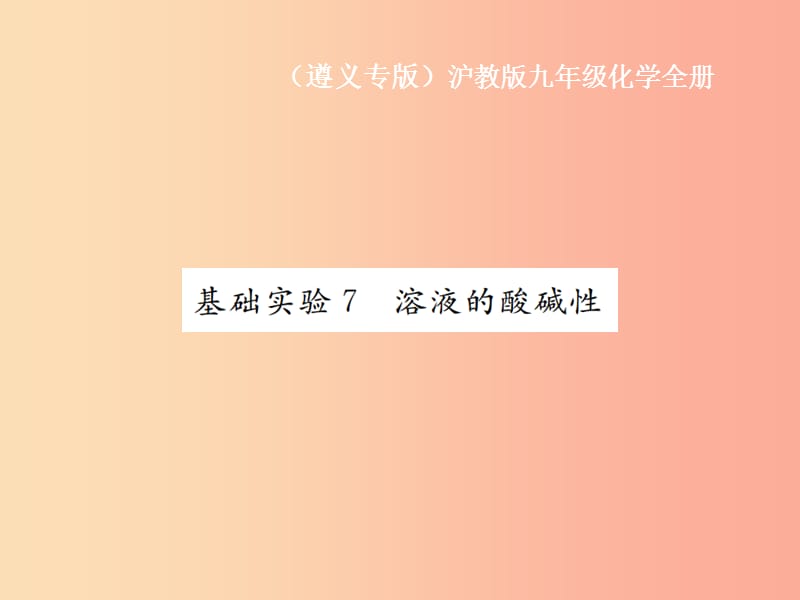 遵义专版2019年秋九年级化学全册第7章应用广泛的酸碱盐基础实验7溶液的酸碱性课件2沪教版.ppt_第1页