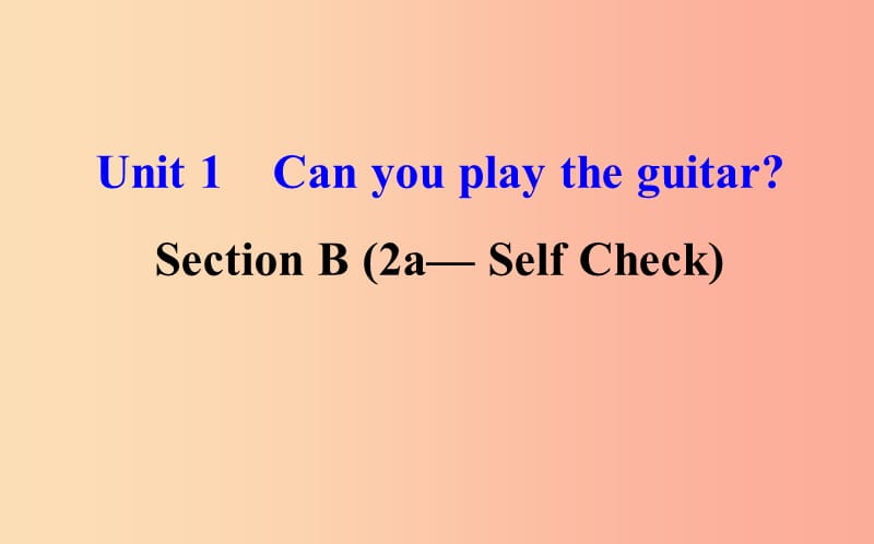 2019版七年级英语下册Unit1CanyouplaytheguitarSectionB2a_SelfCheck教学课件2新版人教新目标版.ppt_第1页