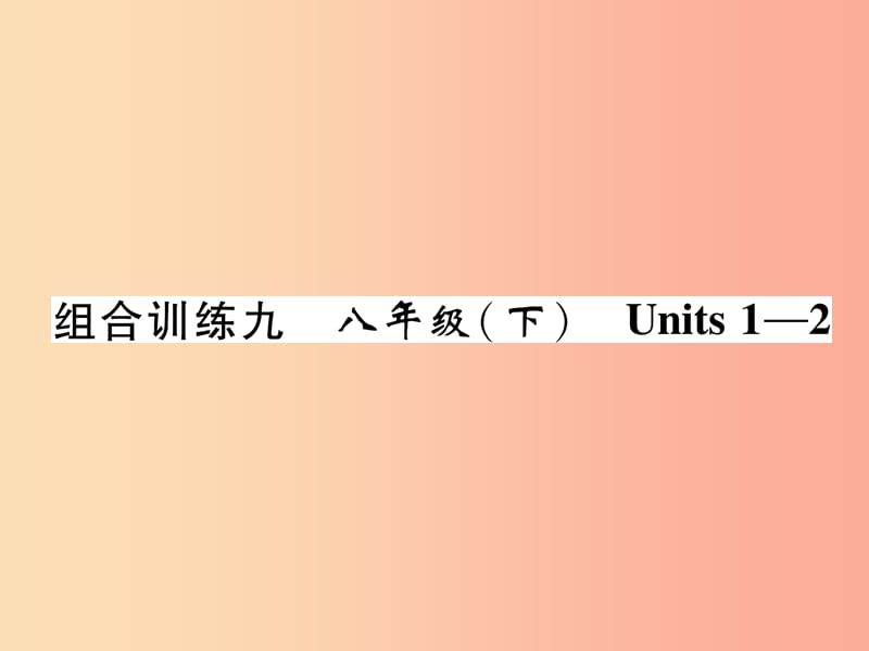 （贵阳专版）2019中考英语总复习 第1部分 教材知识梳理篇 组合训练9 八下 Units 1-2（精练）课件.ppt_第1页