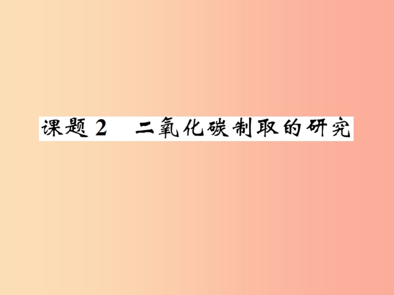 九年级化学上册 第六单元 碳和碳的氧化物 课题2 二氧化碳制取的研究（增分课练）习题课件 新人教版.ppt_第1页