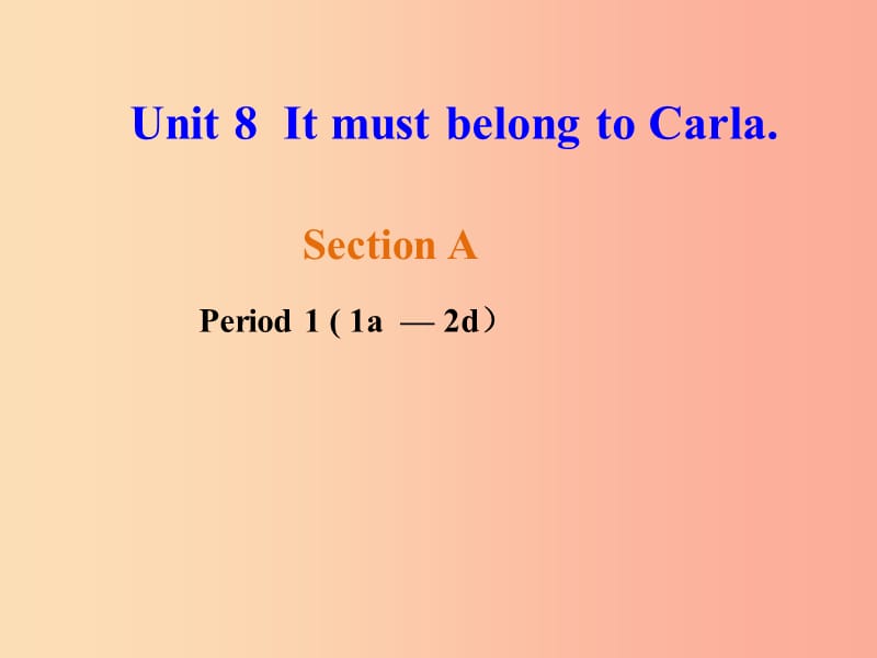 河北省九年级英语全册 Unit 8 It must belong to Carla课件1（新版）人教新目标版.ppt_第1页