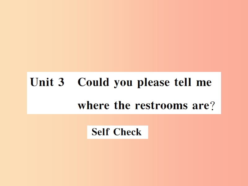 九年级英语全册 Unit 3 Could you please tell me where the restrooms are Self Check.ppt_第1页