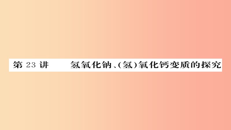 2019年中考化学总复习第一轮复习系统梳理夯基固本第23讲氢氧化钠氢氧化钙变质的探究练习课件.ppt_第1页