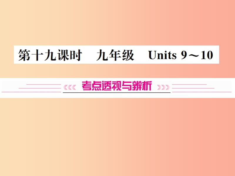 （云南专版）2019年中考英语总复习 第一部分 教材同步复习篇 第十九课时 九全 Units 9-10习题课件.ppt_第1页