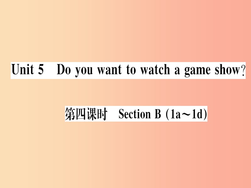 （通用版）2019秋八年级英语上册 Unit 5 Do you want to watch a game show（第4课时）新人教 新目标版.ppt_第1页