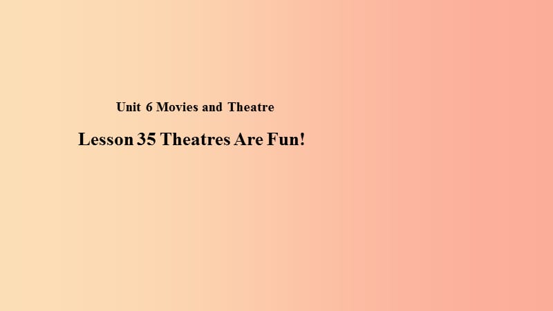 九年级英语上册Unit6MoviesandTheaterLesson35TheatresAreFun教学课件新版冀教版.ppt_第1页