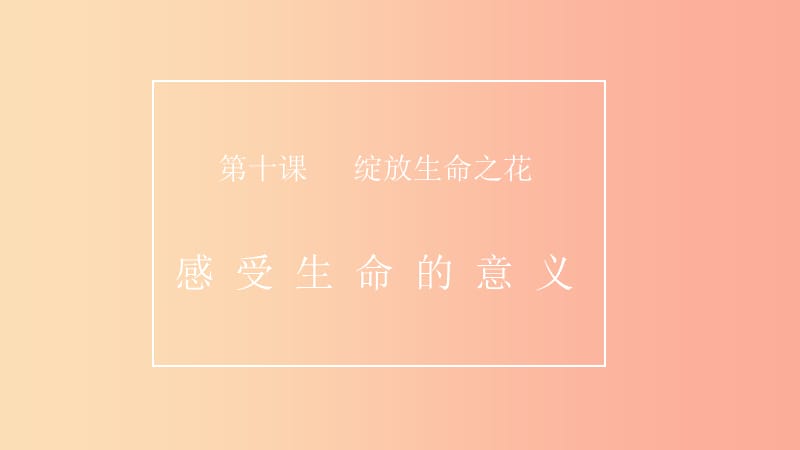 七年级道德与法治上册 第四单元 生命的思考 第十课 绽放生命之花 第1框感受生命的意义课件 新人教版.ppt_第1页