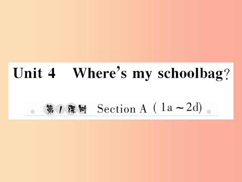 2019年秋七年级英语上册 Unit 4 Where’s my schoolbag（第1课时）Section A（1a-2d）新人教 新目标版.ppt_第1页