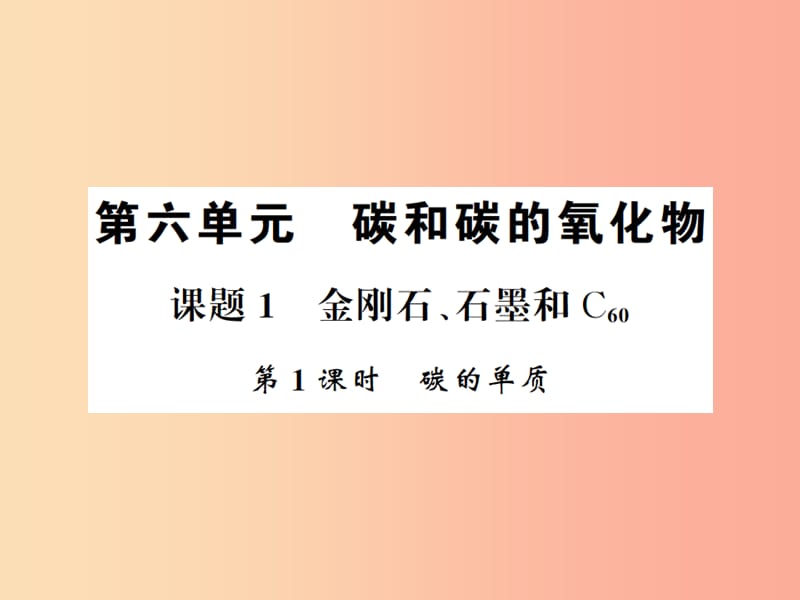 2019年秋九年级化学上册第六单元碳和碳的氧化物课题1金刚石石墨和C60第1课时碳的单质习题课件 新人教版.ppt_第1页