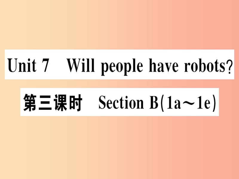 （广东专版）八年级英语上册 Unit 7 Will people have robots（第3课时）新人教 新目标版.ppt_第1页