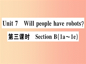 （廣東專版）八年級英語上冊 Unit 7 Will people have robots（第3課時）新人教 新目標(biāo)版.ppt