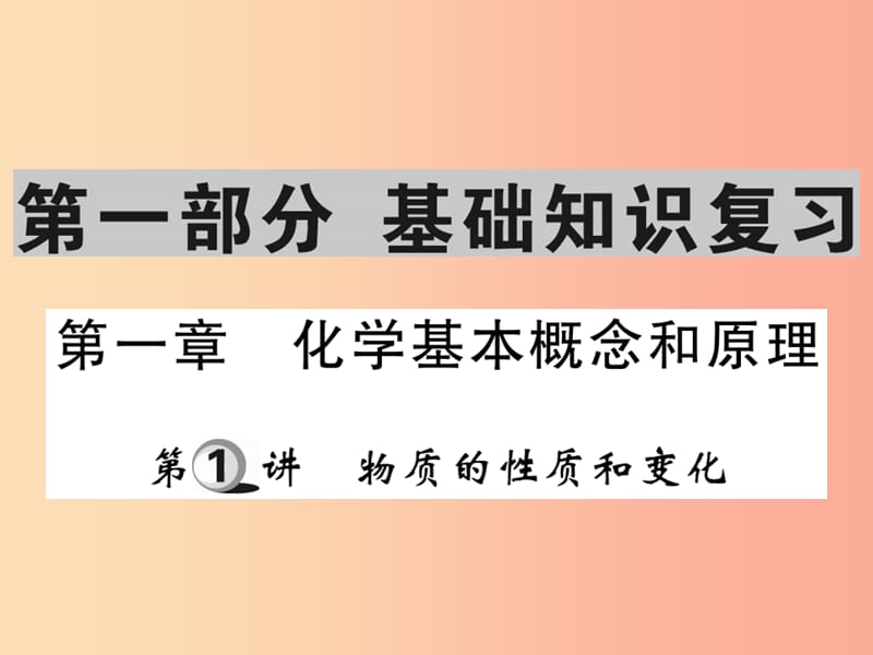 2019中考化学一轮复习 第一部分 基础知识复习 第一章 化学基本概念和原理 第1讲 物质的性质和变化（精讲）.ppt_第1页