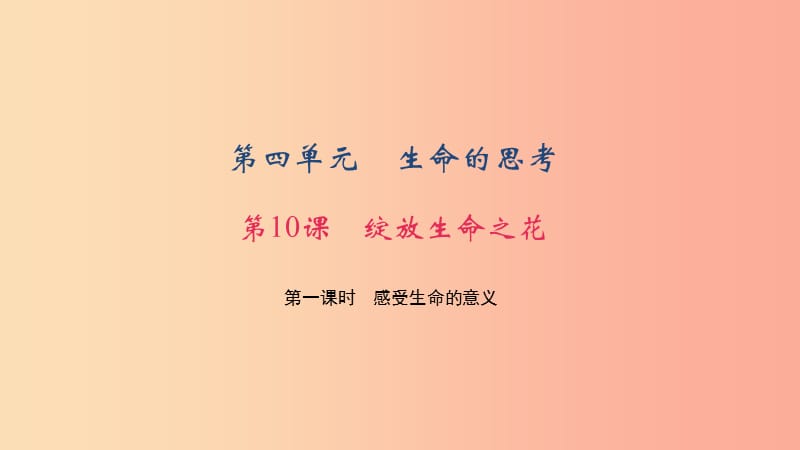 七年级道德与法治上册 第四单元 生命的思考 第十课 绽放生命之花 第一课时 感受生命的意义习题 新人教版.ppt_第1页