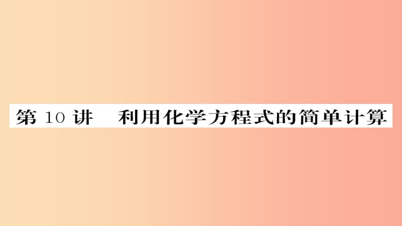 2019年中考化学总复习第一轮复习系统梳理夯基固本第10讲利用化学方程式的简单计算课件.ppt_第1页