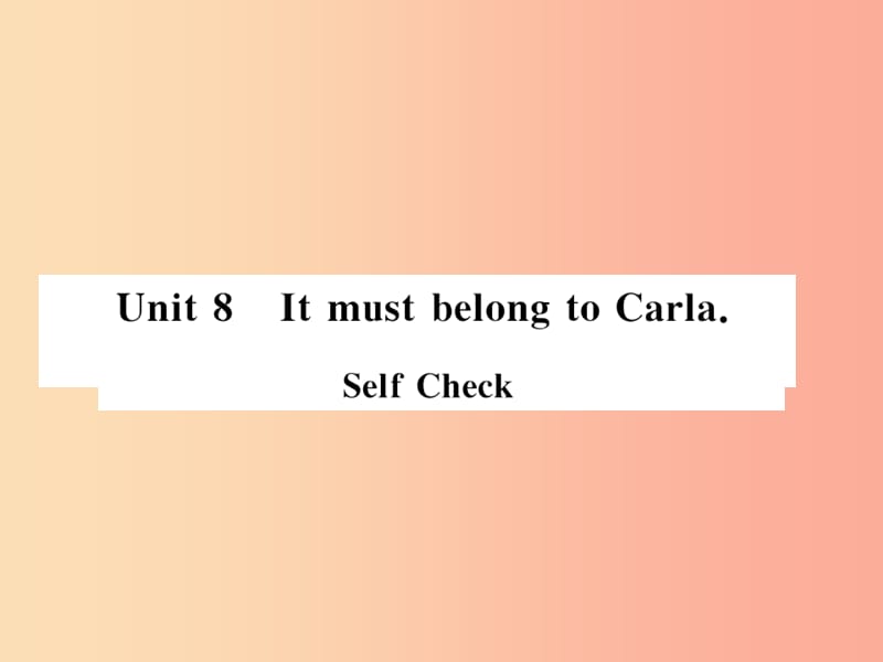 （湖北通用）2019年秋九年级英语全册 Unit 8 It must belong to Carla Self Check新人教 新目标版.ppt_第1页