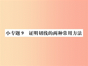 2019年秋九年級(jí)數(shù)學(xué)上冊(cè) 第二十四章 圓 小專(zhuān)題9 證明切線的兩種常用方法課件 新人教版.ppt