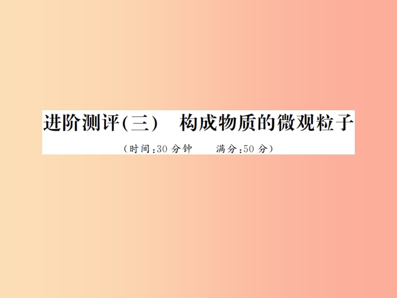 2019年秋九年级化学上册 第三单元 物质构成的奥秘 进阶测评（三）构成物质的微观粒子习题课件 新人教版.ppt_第1页