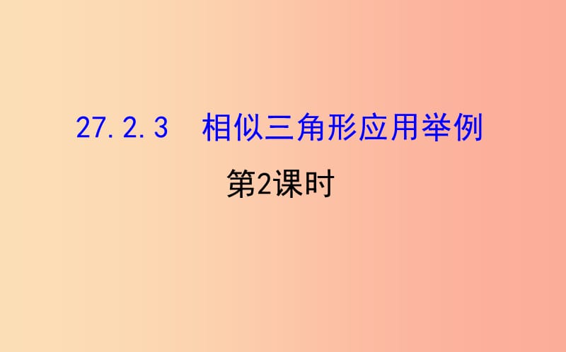 九年级数学下册 第二十七章 相似 27.2 相似三角形 27.2.3 相似三角形应用举例（第2课时）教学1 新人教版.ppt_第1页