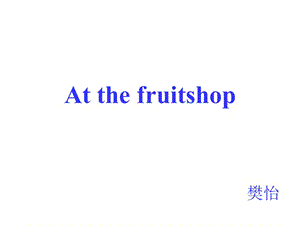 Atthefruitshop在水果店里.ppt