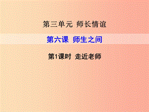 2019年七年級道德與法治上冊 第三單元 師長情誼 第六課 師生之間 第1框 走近老師課件 新人教版.ppt