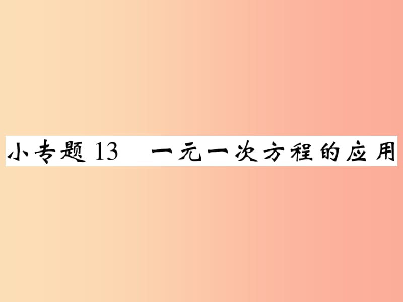 2019年秋七年级数学上册 小专题13 一元一次方程的应用课件（新版）北师大版.ppt_第1页