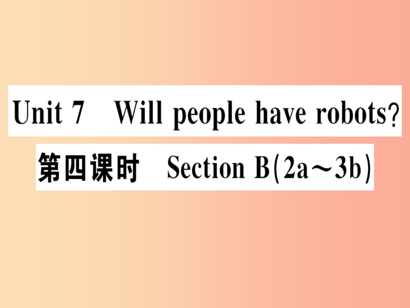 广东专版八年级英语上册Unit7Willpeoplehaverobots第4课时习题课件 人教新目标版.ppt_第1页