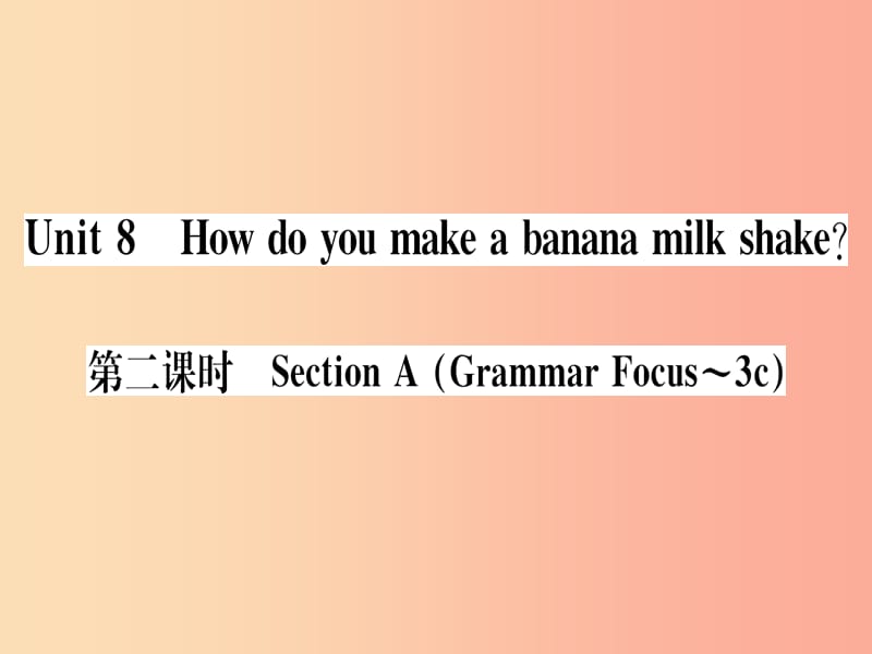 （通用版）2019秋八年级英语上册 Unit 8 How do you make a banana milk shake（第2课时）新人教 新目标版.ppt_第1页