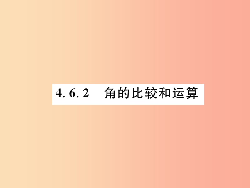 2019年秋七年级数学上册第4章图形的初步认识4.6角4.6.2角的比较和运算习题课件新版华东师大版.ppt_第1页