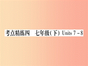 （課標(biāo)版）2019年中考英語(yǔ)準(zhǔn)點(diǎn)備考 第一部分 教材系統(tǒng)復(fù)習(xí) 考點(diǎn)精練四 七下 Units 7-8課件.ppt