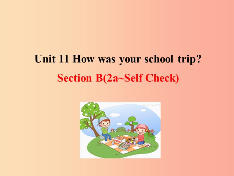 2019版七年级英语下册Unit11HowwasyourschooltripSectionB2a_SelfCheck教学课件1新版人教新目标版.ppt_第1页