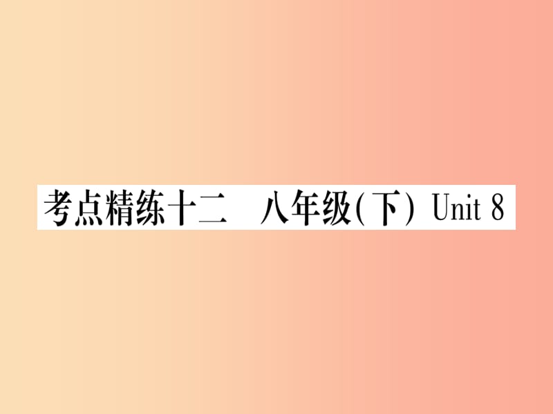 （课标版）2019年中考英语准点备考 第一部分 教材系统复习 考点精练十二 八下 Unit 8课件.ppt_第1页