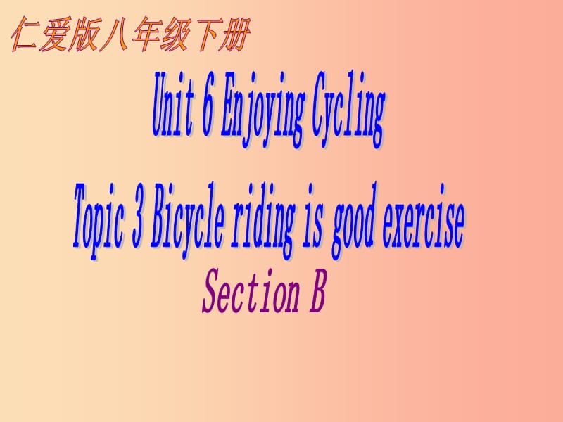 八年级英语下册 Unit 6 Enjoying Cycling Topic 3 bicycle riding is good rcise Section B1 仁爱版.ppt_第1页