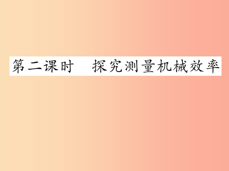 2019年九年级物理上册 11.3 如何提高机械效率（第2课时 探究测量机械效率）课件（新版）粤教沪版.ppt_第1页