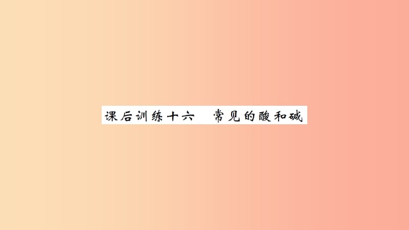 湖北省2019中考化学一轮复习课后训练十六常见的酸和碱习题课件.ppt_第1页