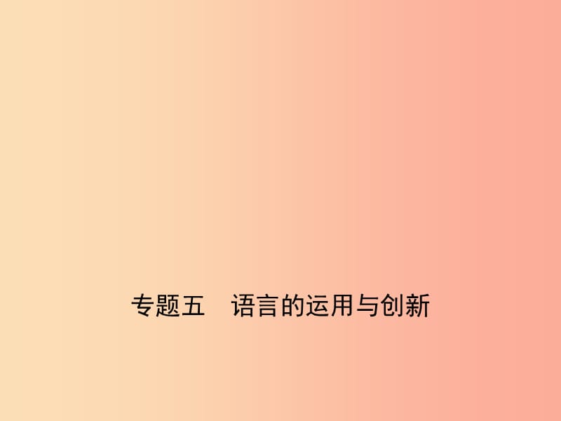 （广东地区）2019年中考语文总复习 第一部分 积累与运用 专题五 语言的运用与创新 课件.ppt_第1页